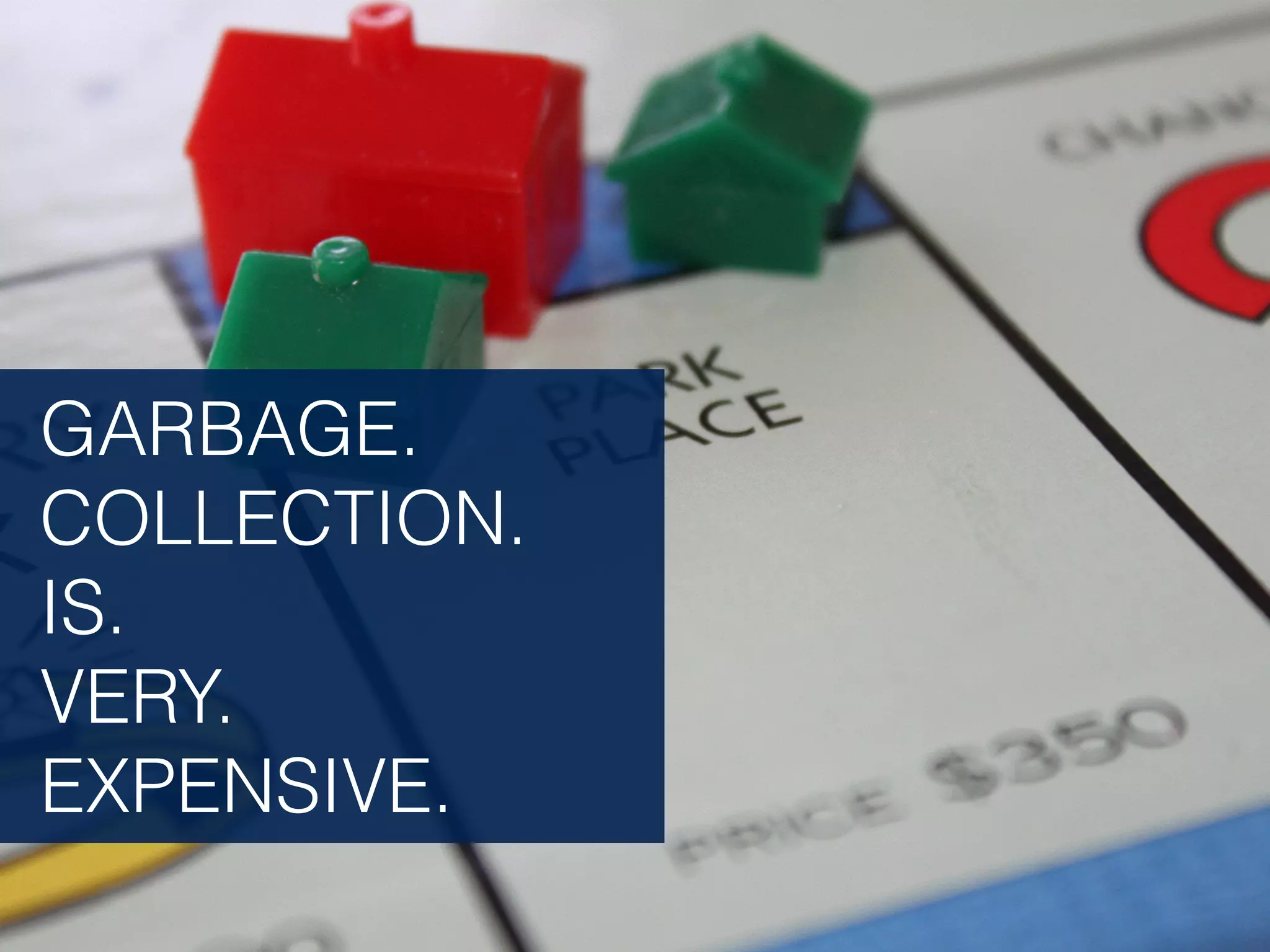 GARBAGE. COLLECTION. IS. VERY. EXPENSIVE. 