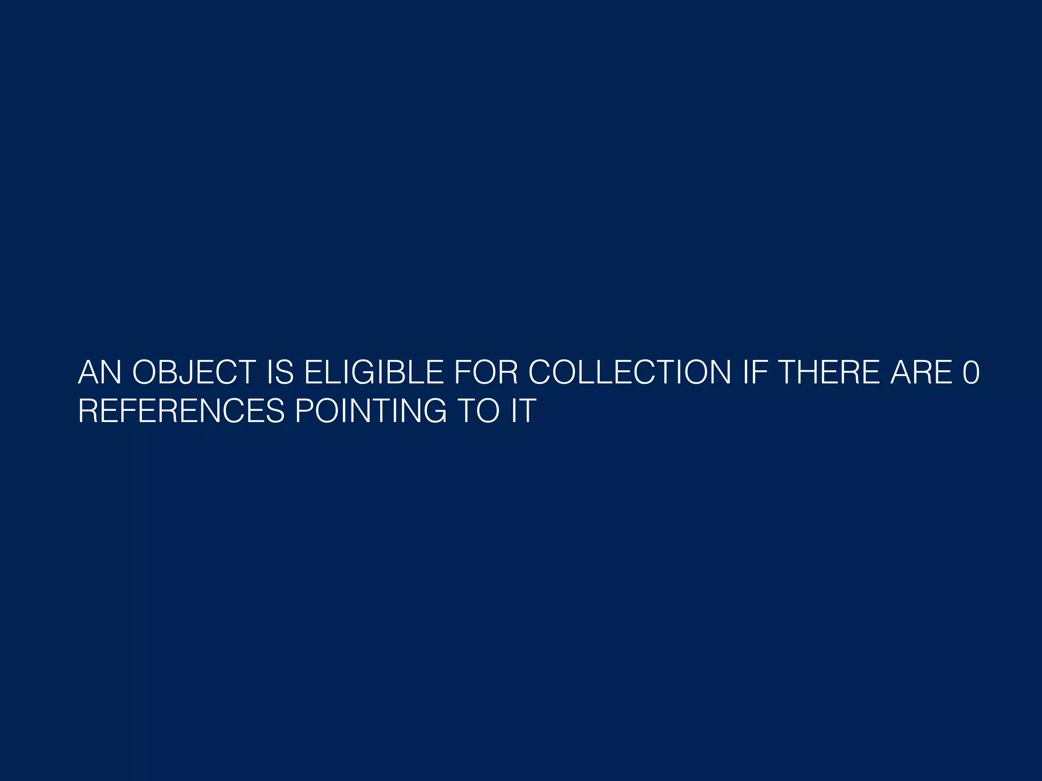 REFERENCE COUNTING AN OBJECT IS ELIGIBLE FOR COLLECTION IF THERE ARE 0 REFERENCES POINTING TO IT 