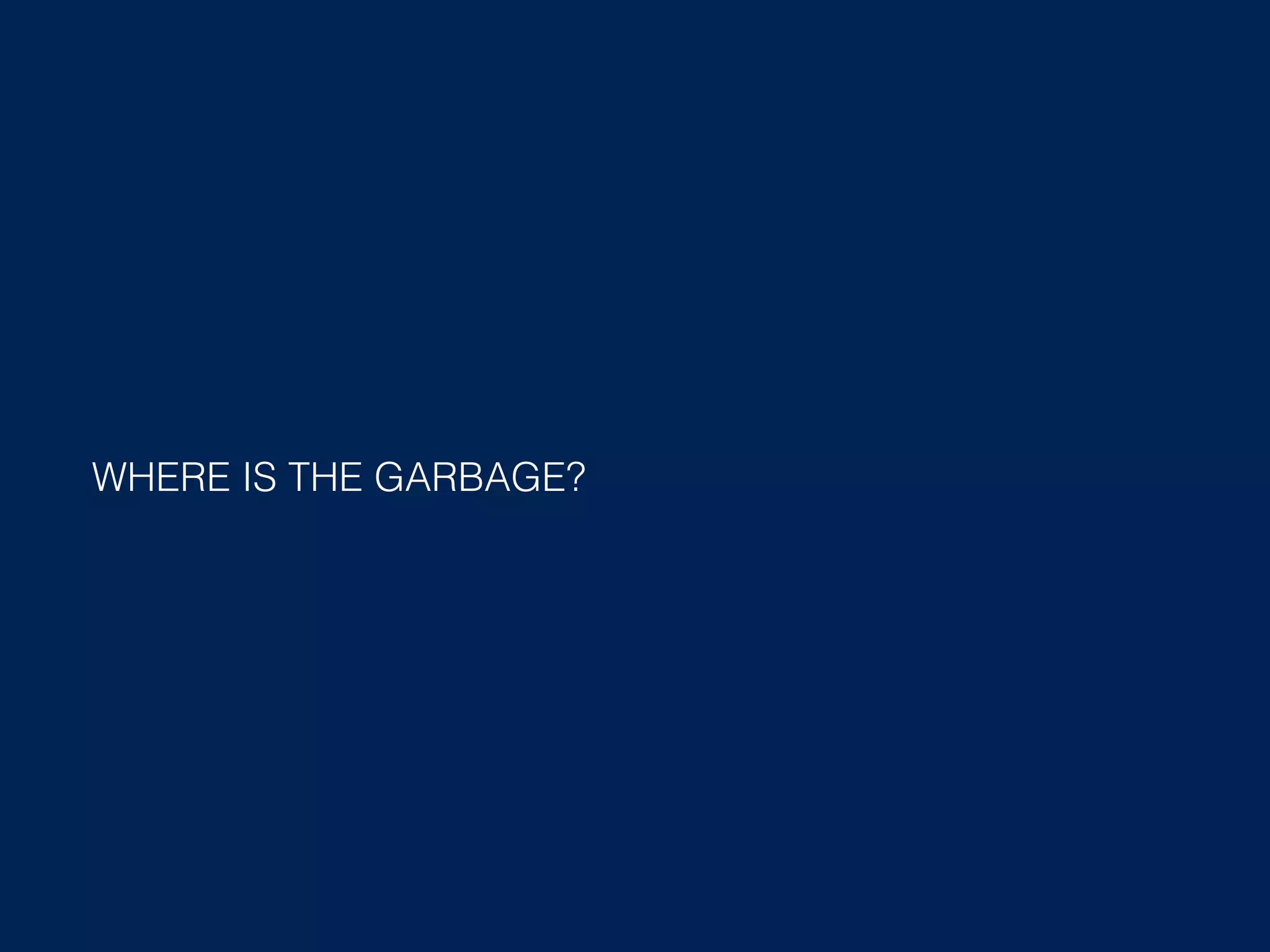 WHERE IS THE GARBAGE? 