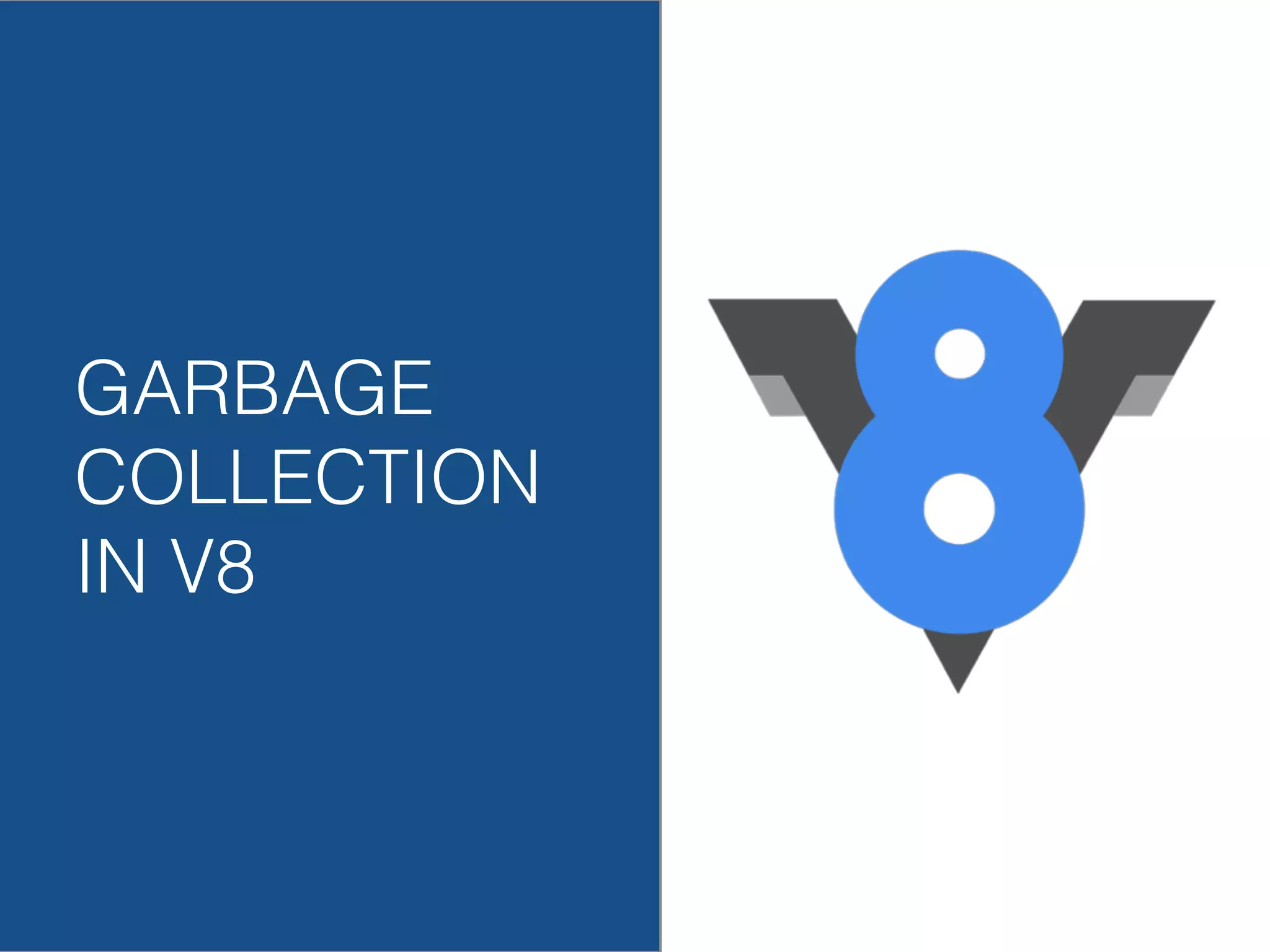 GARBAGE COLLECTION IN V8 