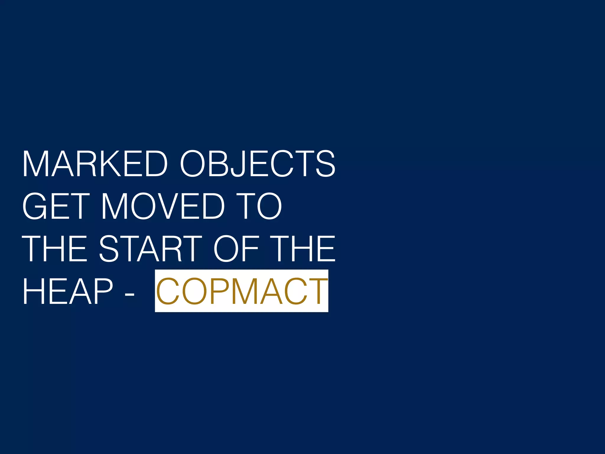 MARKED OBJECTS GET MOVED TO THE START OF THE HEAP - COPMACT 