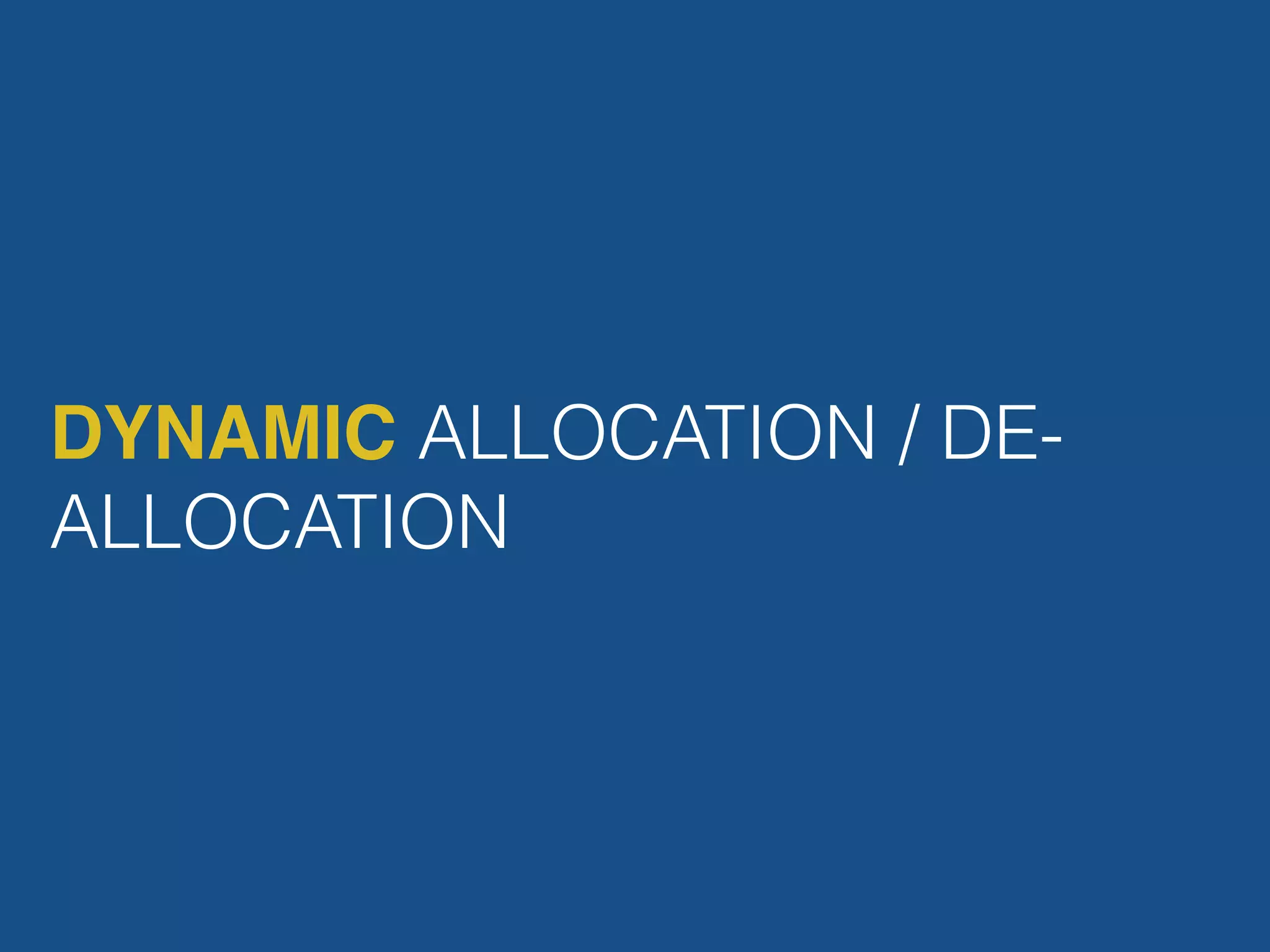 DYNAMIC ALLOCATION / DE- ALLOCATION 