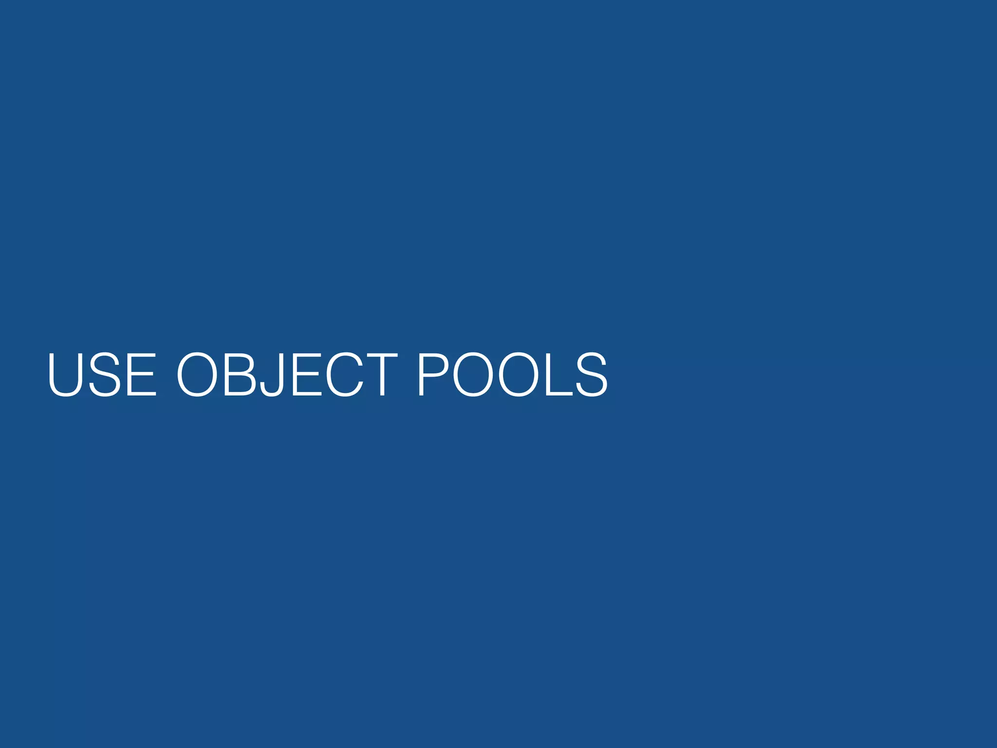 USE OBJECT POOLS 