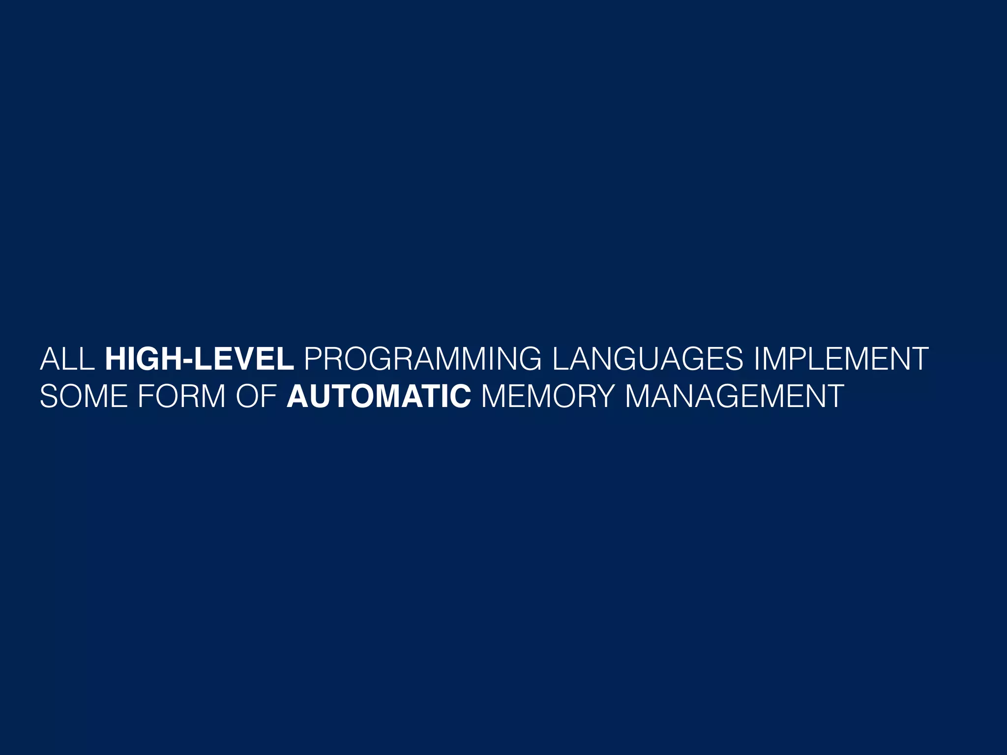 ALL HIGH-LEVEL PROGRAMMING LANGUAGES IMPLEMENT SOME FORM OF AUTOMATIC MEMORY MANAGEMENT 