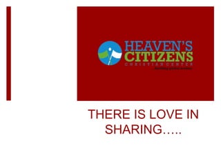 THERE IS LOVE IN
SHARING…..
 