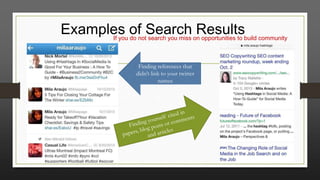 Examples of Search on opportunities to build community
Results
If you do not search you miss
Finding references that
didn’t link to your twitter
names

 