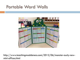 Portable Word Walls
http://www.teachingmaddeness.com/2012/06/monster-ously-new-
mini-offices.html
 