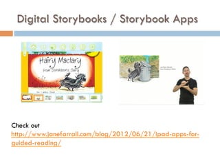 Check out
http://www.janefarrall.com/blog/2012/06/21/ipad-apps-for-
guided-reading/
Digital Storybooks / Storybook Apps
 