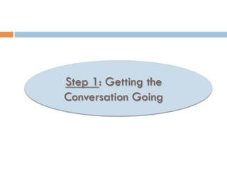 Step 1: Getting the
Conversation Going
 