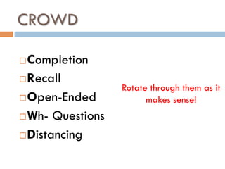 CROWD
¨ Completion
¨ Recall
¨ Open-Ended
¨ Wh- Questions
¨ Distancing
Rotate through them as it
makes sense!
 