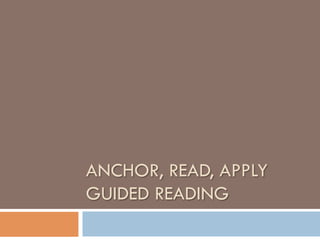 ANCHOR, READ, APPLY
GUIDED READING
 