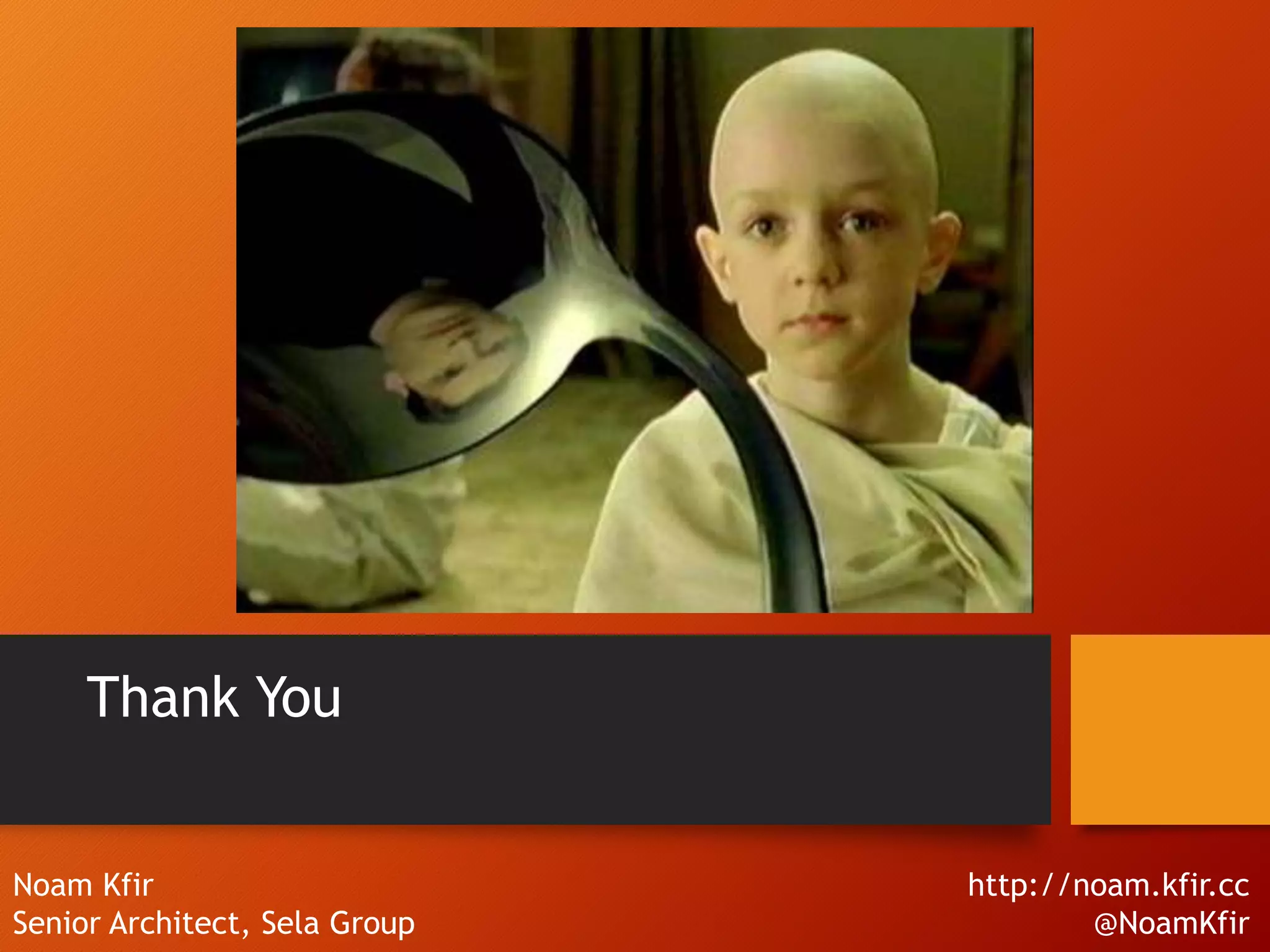 Thank You Noam Kfir Senior Architect, Sela Group http://noam.kfir.cc @NoamKfir 