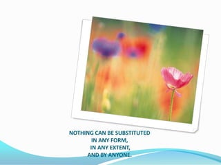 NOTHING CAN BE SUBSTITUTED
       IN ANY FORM,
      IN ANY EXTENT,
     AND BY ANYONE.
 