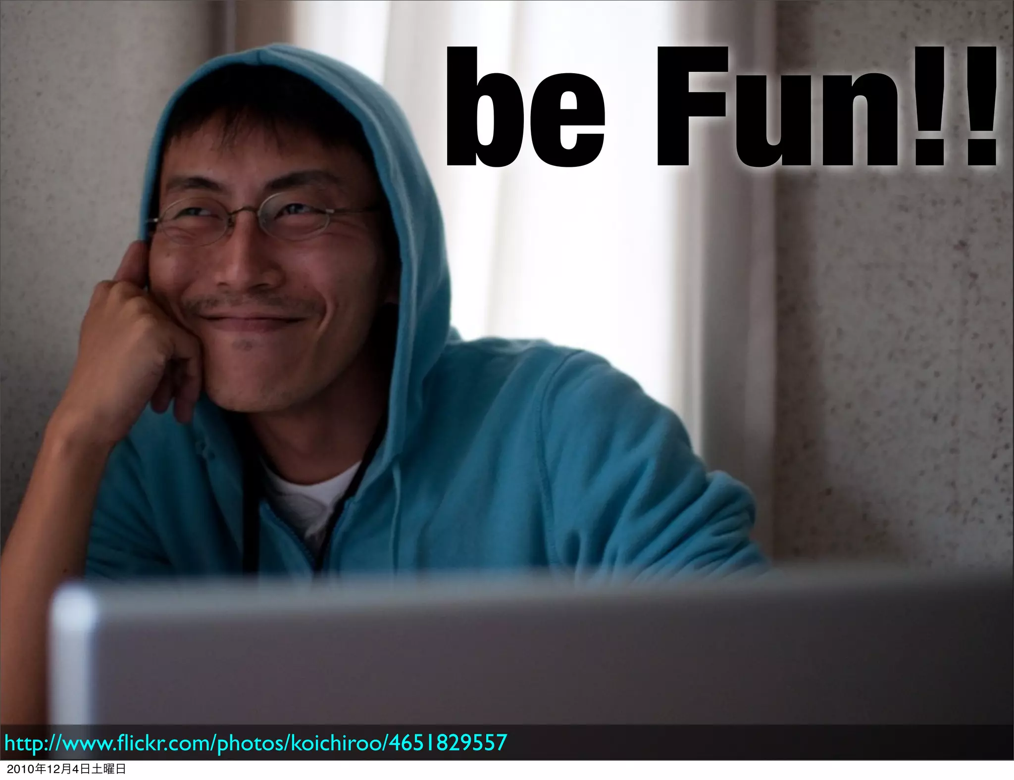 be Fun!!


http://www.ﬂickr.com/photos/koichiroo/4651829557
2010年12月4日土曜日
 