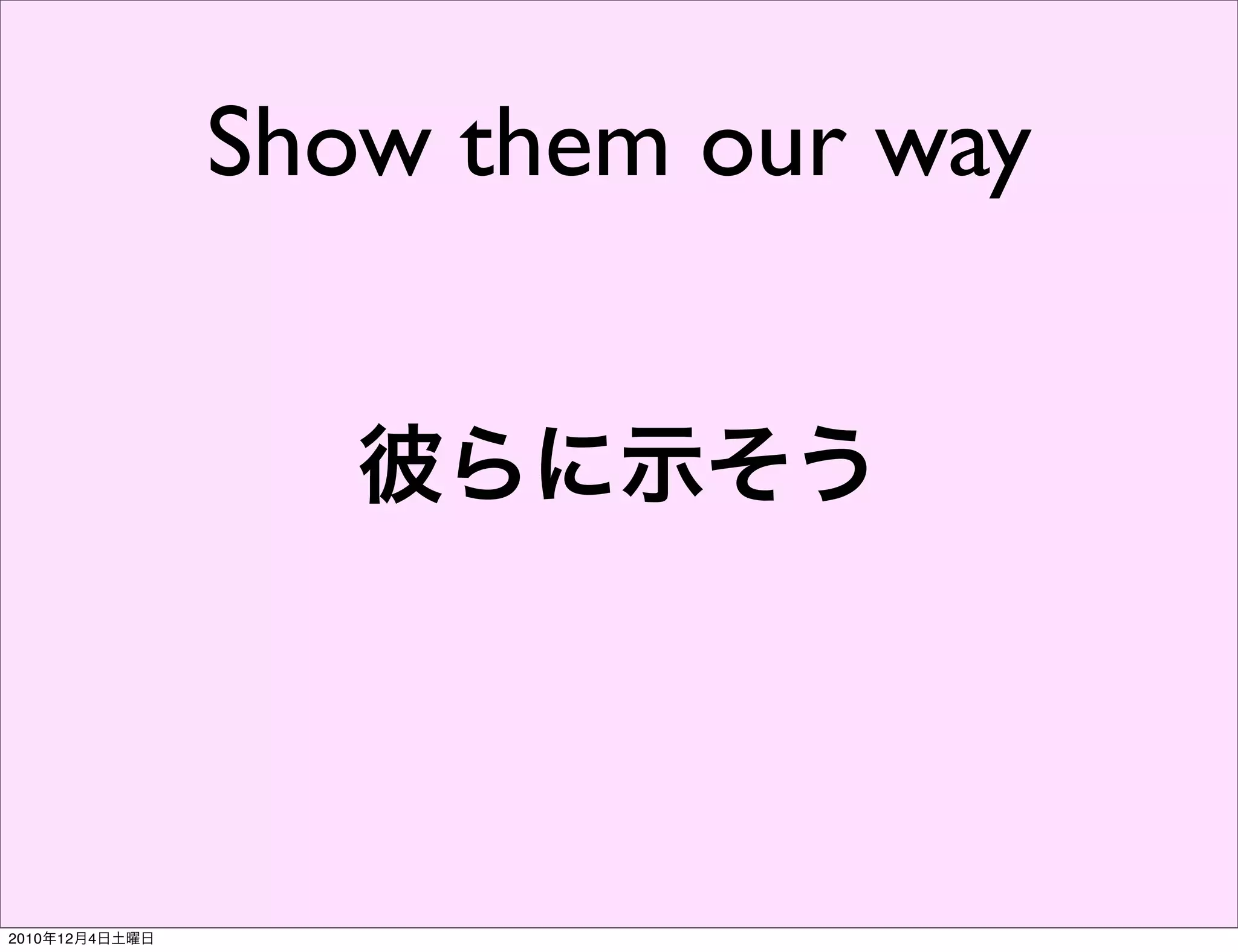 Show them our way


                   彼らに示そう




2010年12月4日土曜日
 