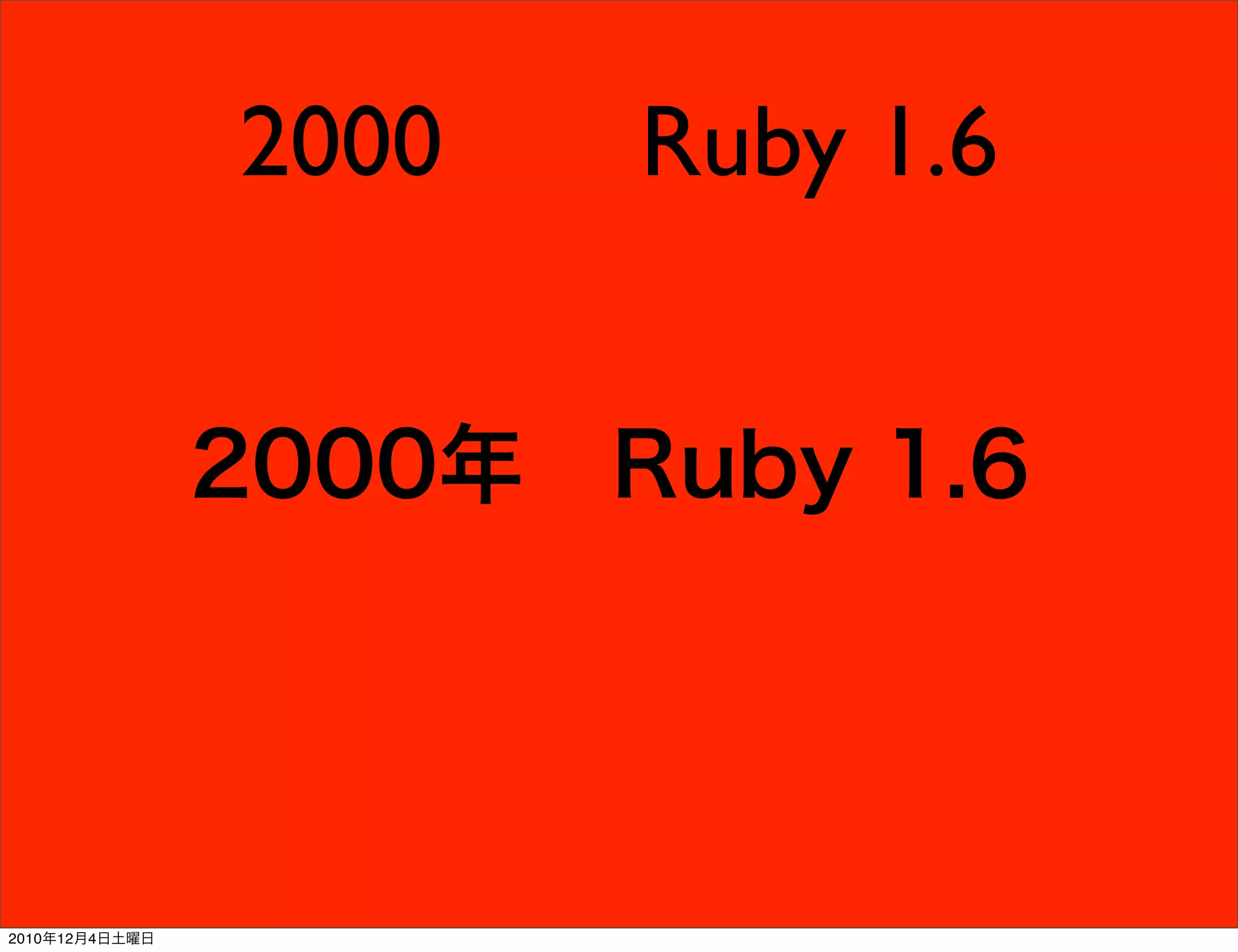 2000   Ruby 1.6


                2000年 Ruby 1.6




2010年12月4日土曜日
 
