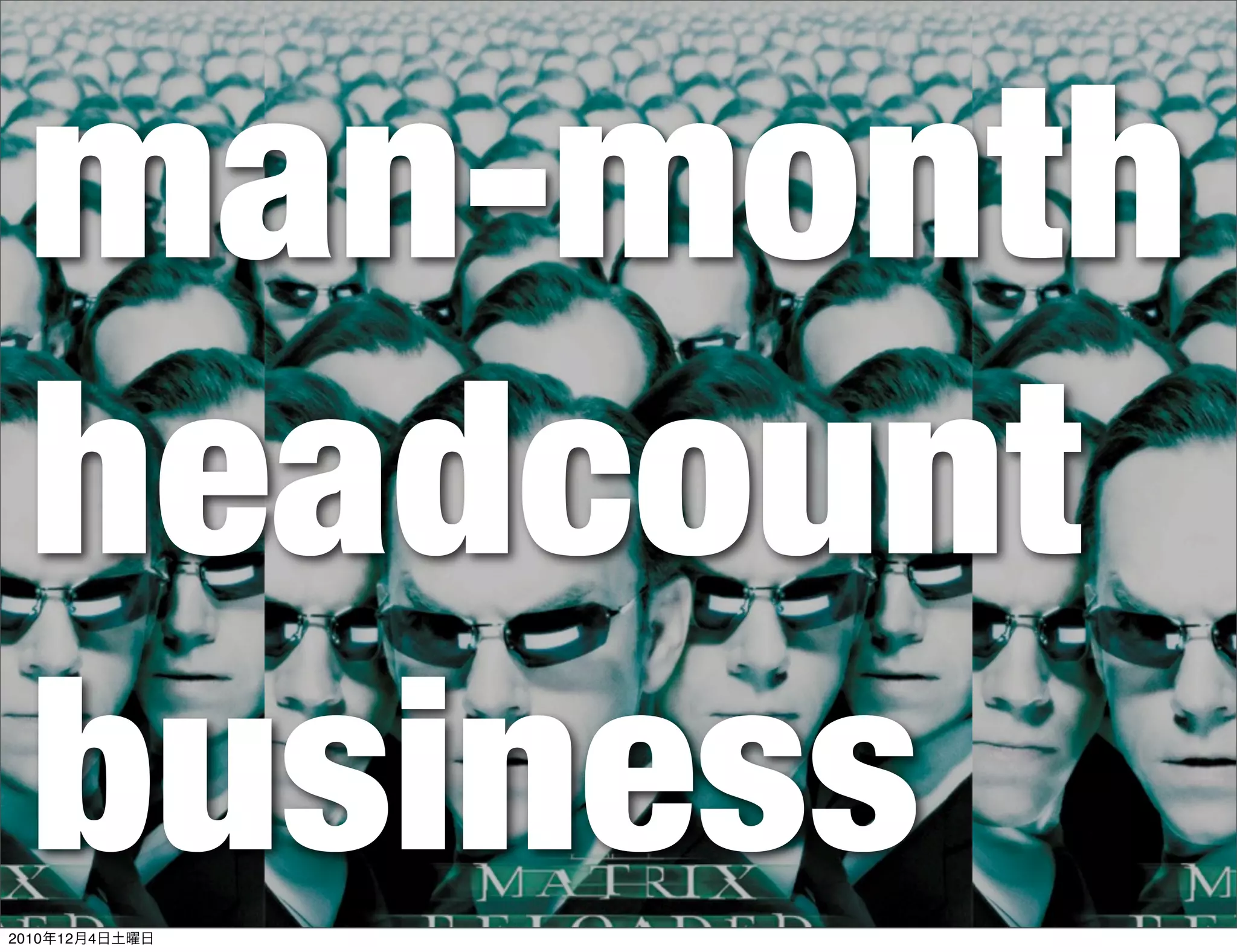 man-month
 headcount
 business
2010年12月4日土曜日
 