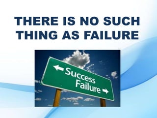 THERE IS NO SUCH
THING AS FAILURE
 