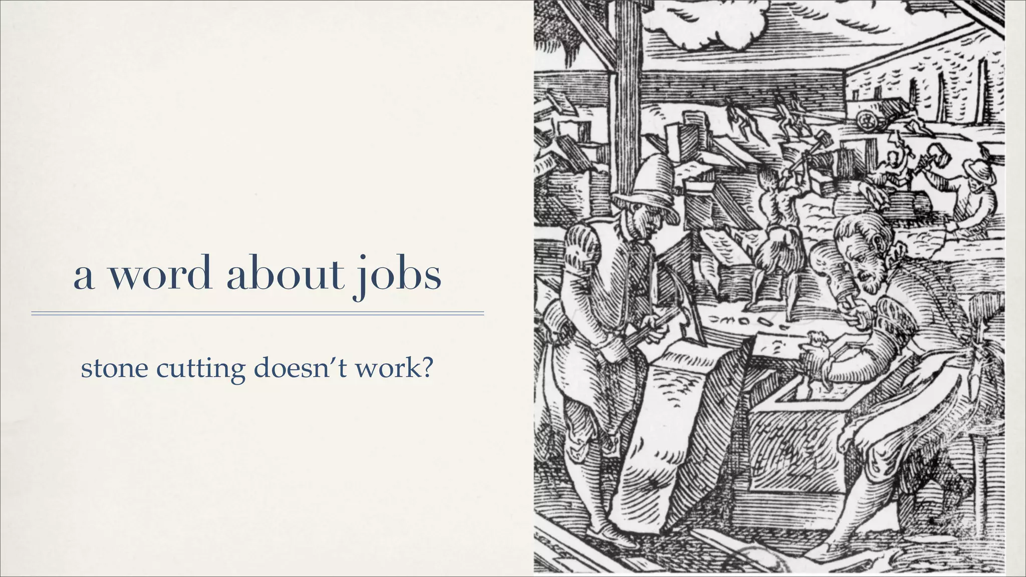 a word about jobs
stone cutting doesn’t work?
 