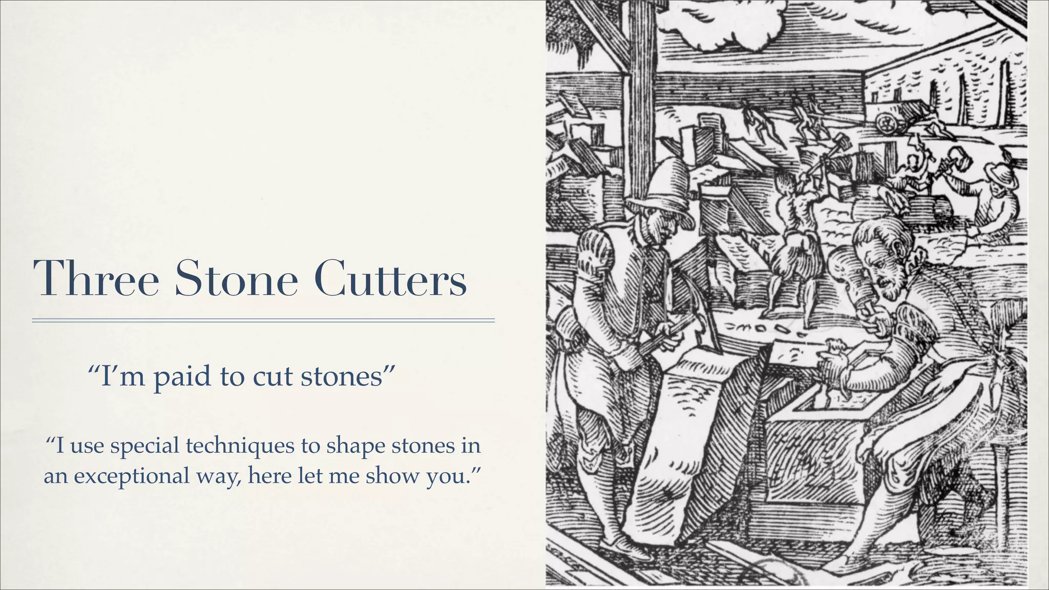 Three Stone Cutters
“I’m paid to cut stones”
“I use special techniques to shape stones in
an exceptional way, here let me show you.”
 