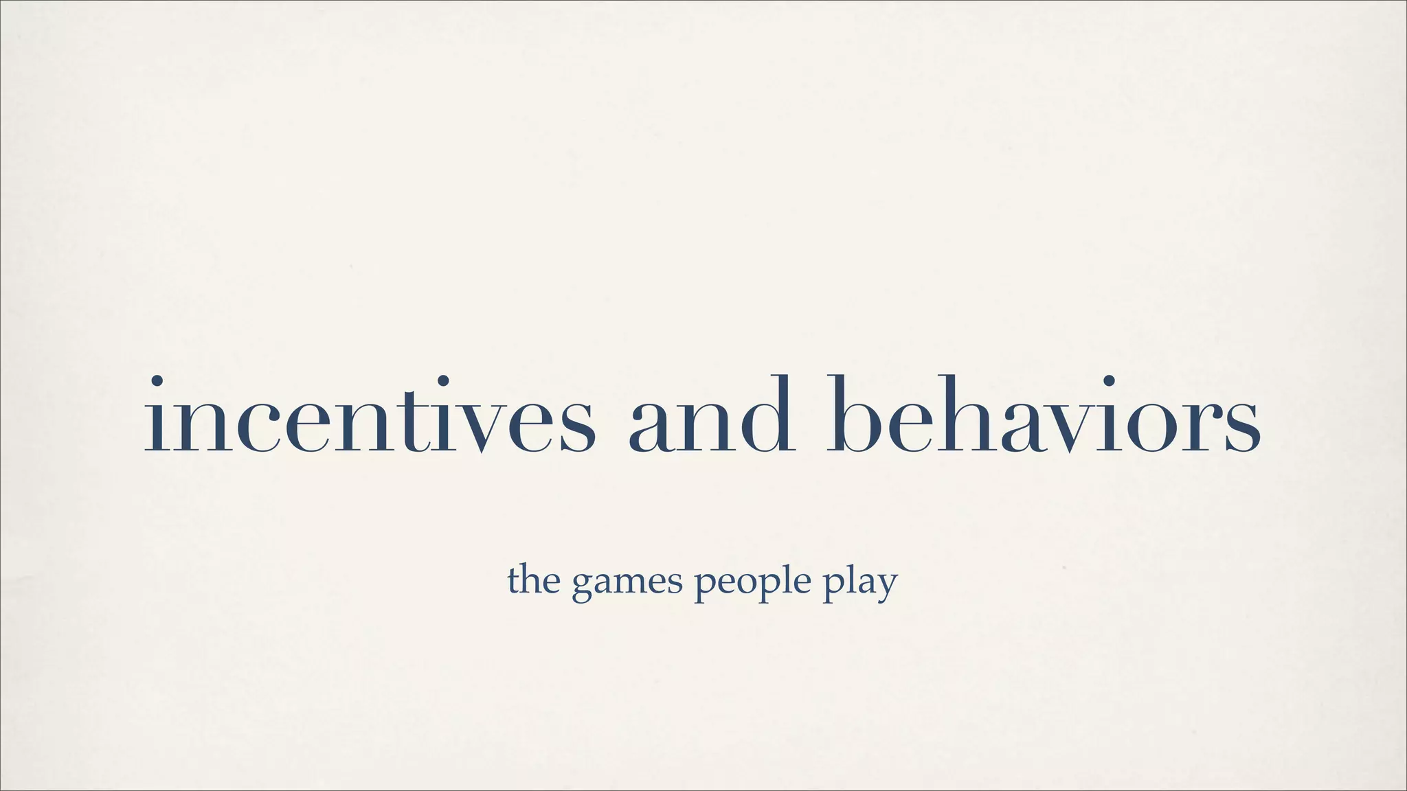 incentives and behaviors
the games people play
 