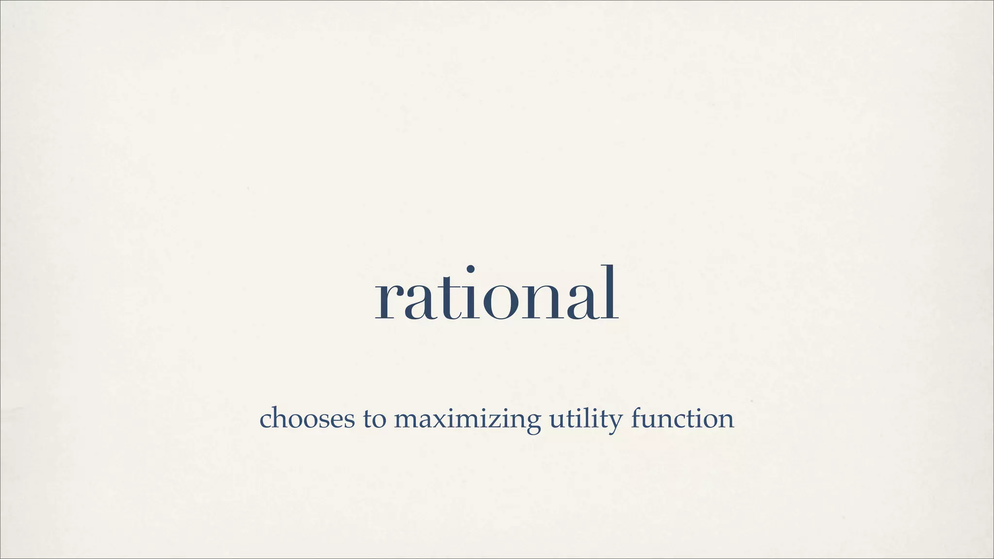 rational
chooses to maximizing utility function
 