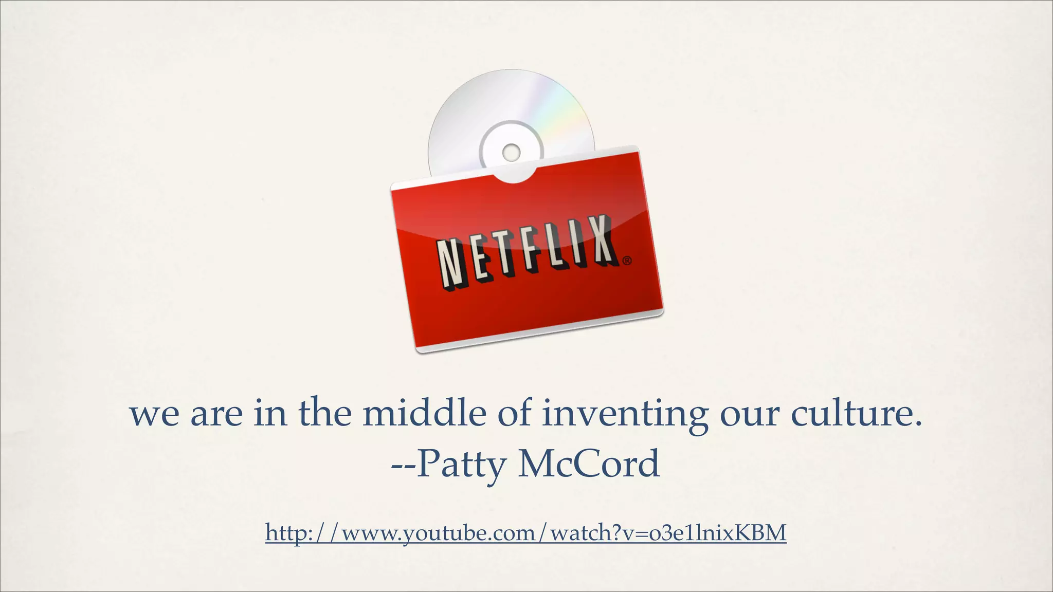 we are in the middle of inventing our culture.
--Patty McCord
http://www.youtube.com/watch?v=o3e1lnixKBM
 