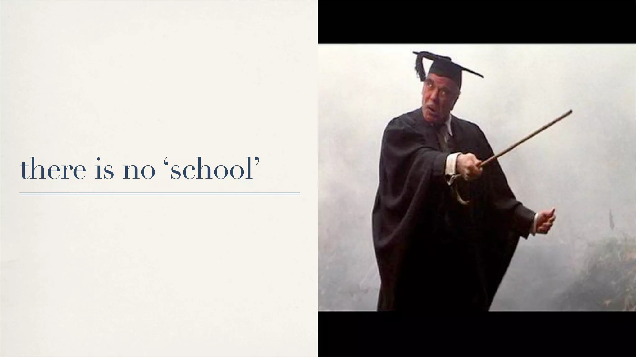 there is no ‘school’
 