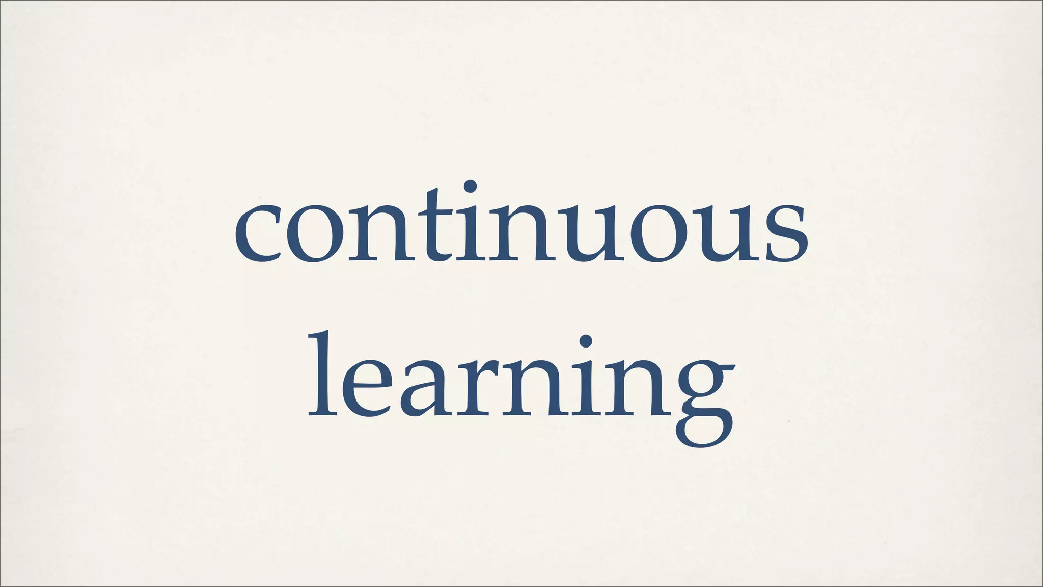 continuous
learning
 