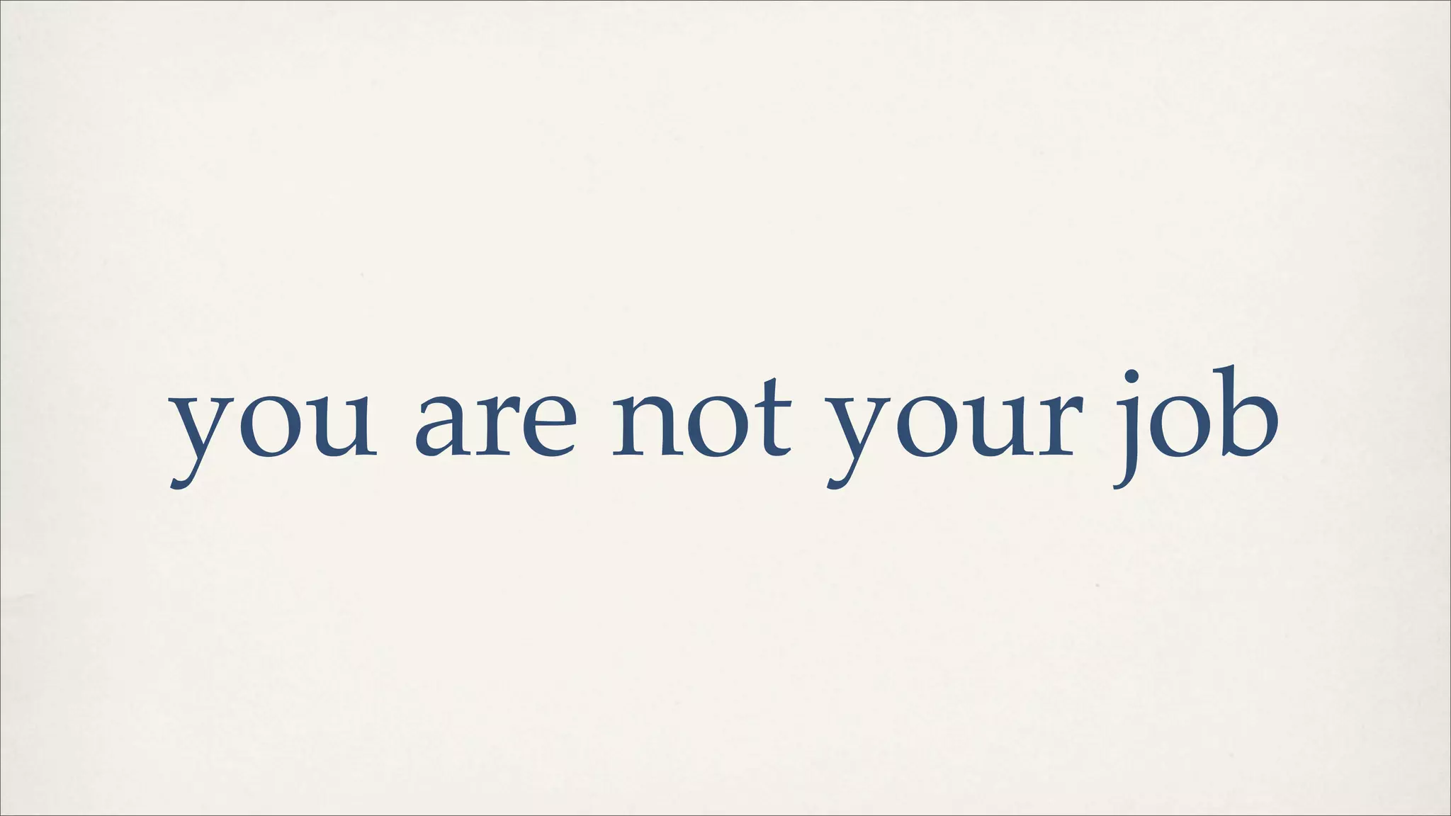 you are not your job
 