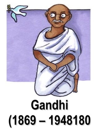 Gandhi
(1869 – 1948180
 