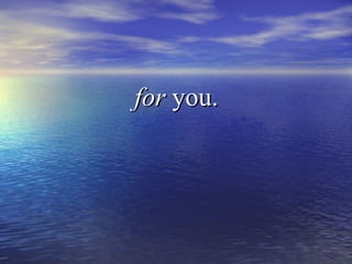 forfor you.you.
 