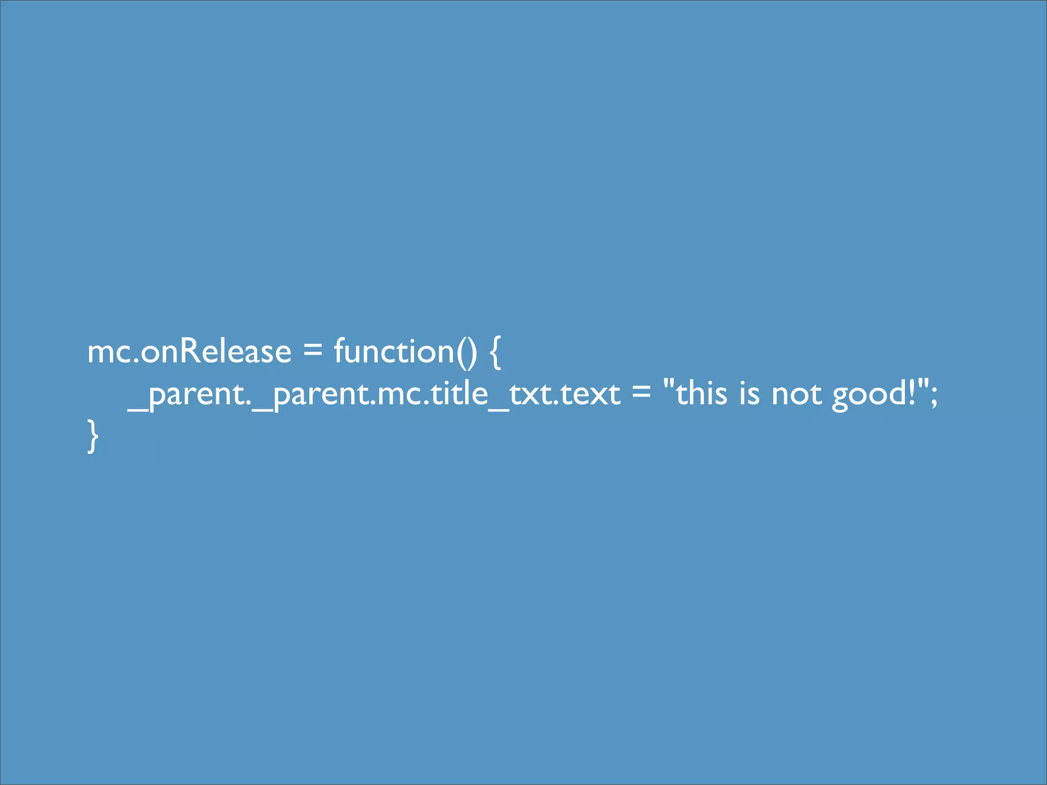 mc.onRelease = function() {
  _parent._parent.mc.title_txt.text = "this is not good!";
}
 