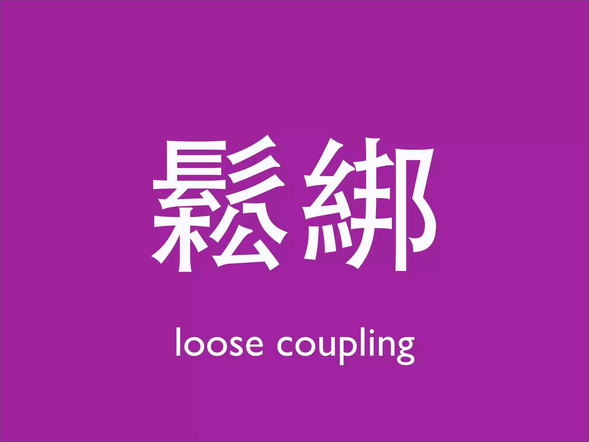 鬆綁
loose coupling
 