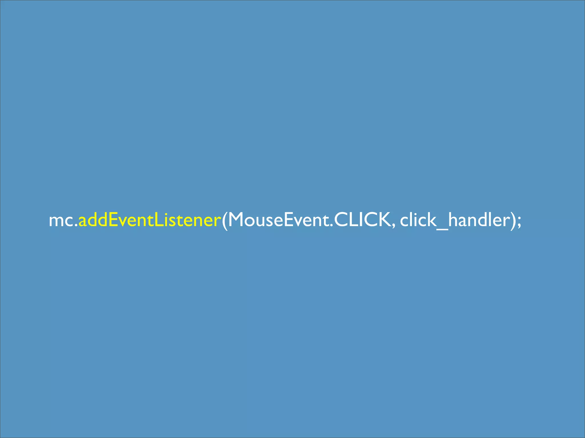 mc.addEventListener(MouseEvent.CLICK, click_handler);
 