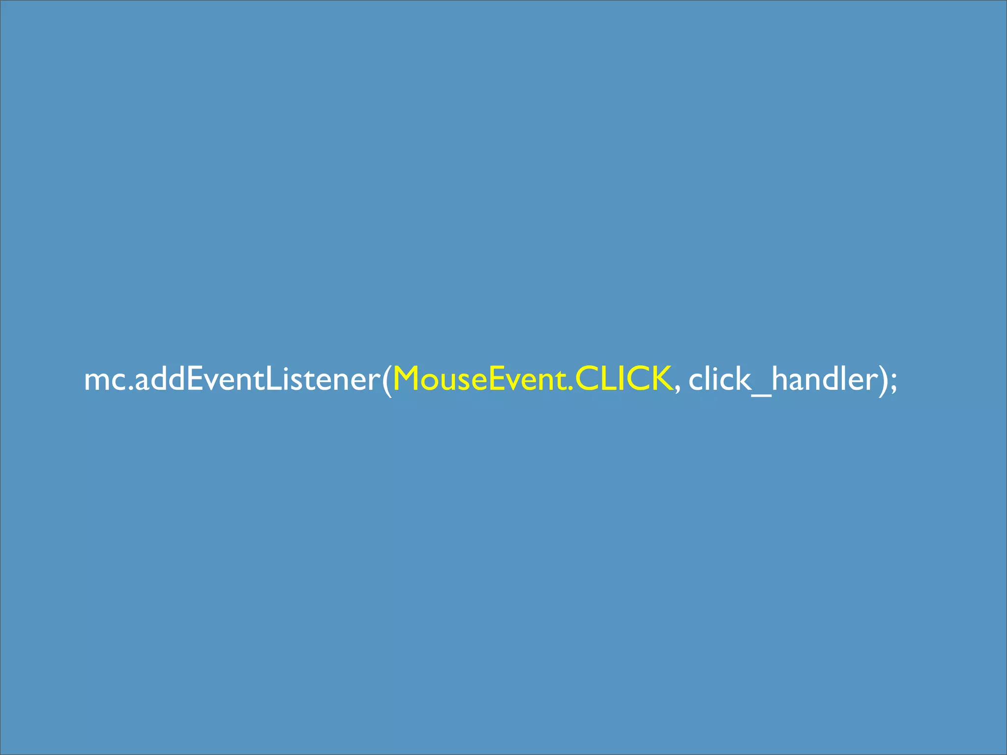 mc.addEventListener(MouseEvent.CLICK, click_handler);
 