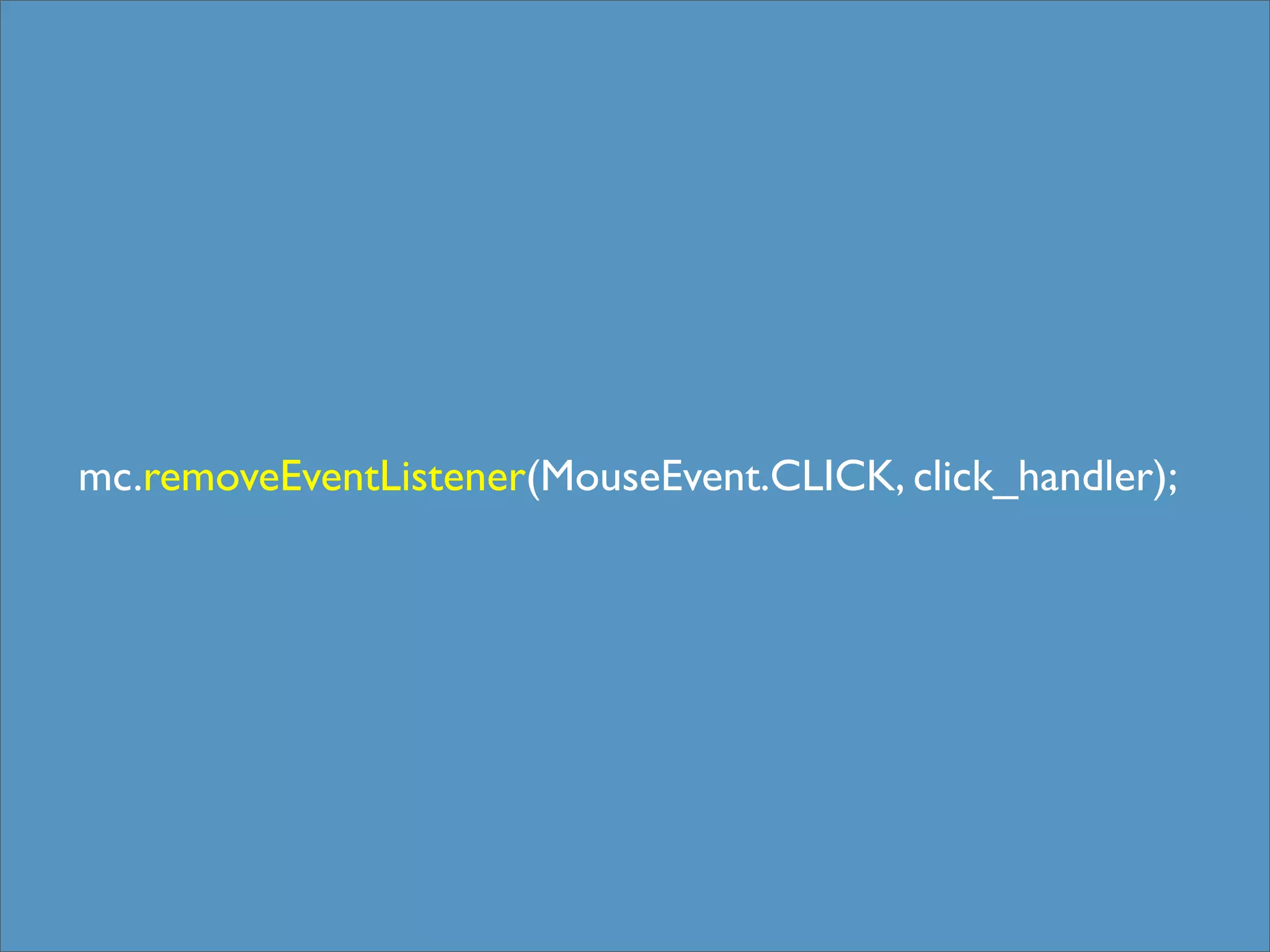 mc.removeEventListener(MouseEvent.CLICK, click_handler);
 