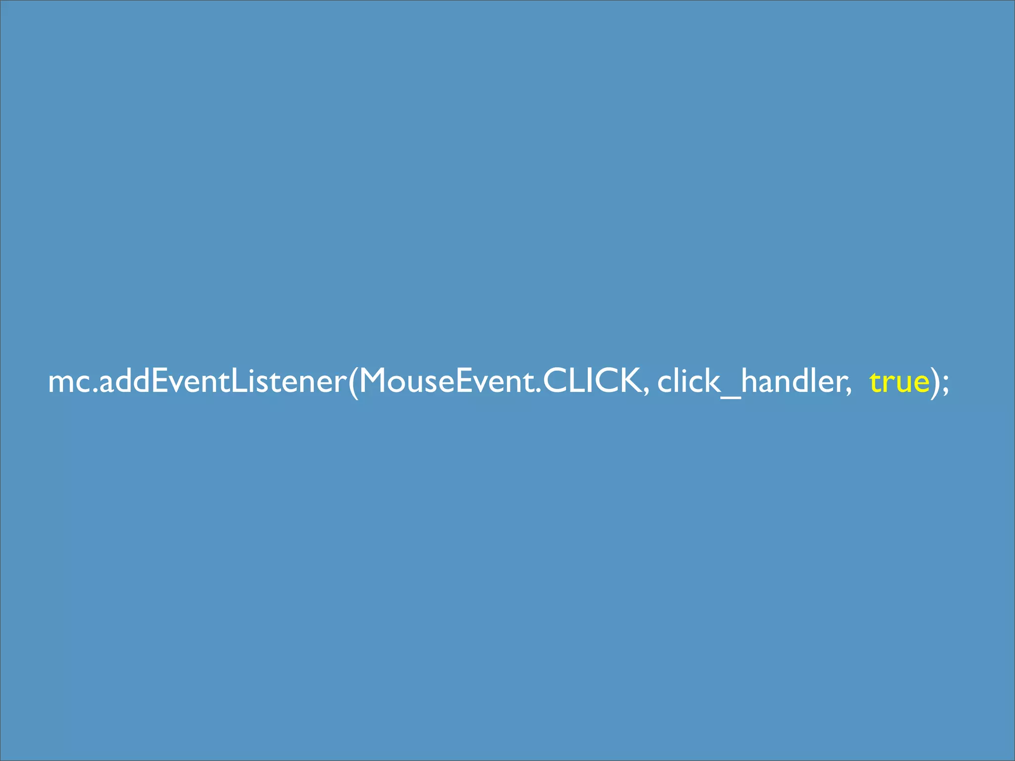 mc.addEventListener(MouseEvent.CLICK, click_handler, true);
 