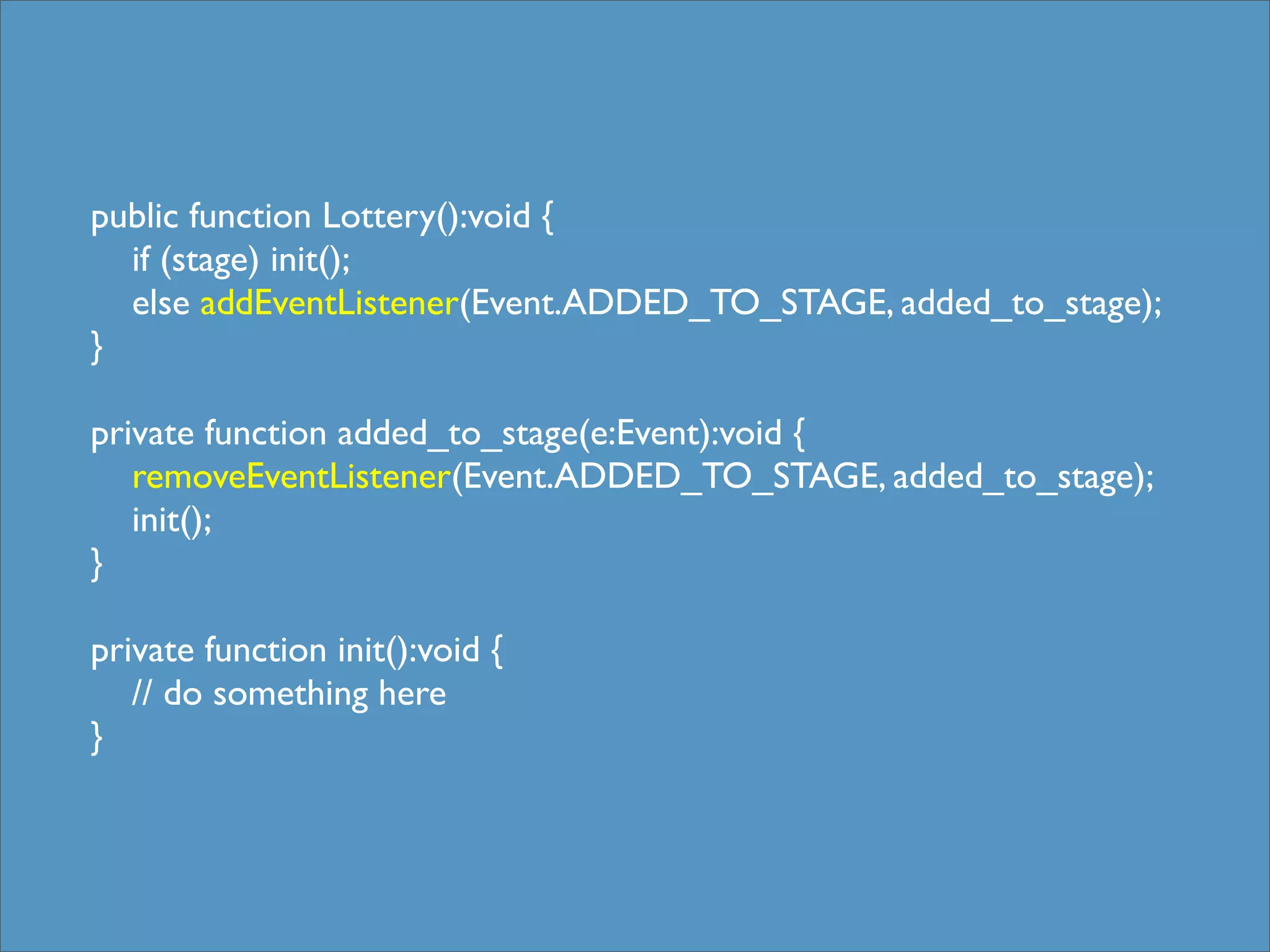 public function Lottery():void {
    if (stage) init();
    else addEventListener(Event.ADDED_TO_STAGE, added_to_stage);
}
	

 	

private function added_to_stage(e:Event):void {
    removeEventListener(Event.ADDED_TO_STAGE, added_to_stage);
    init();
}

private function init():void {
   // do something here
}
 