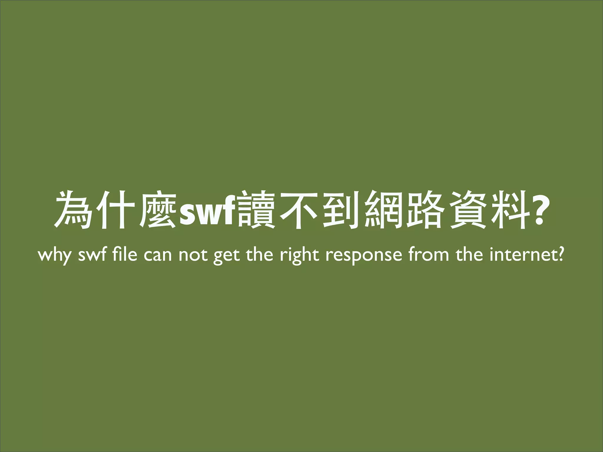 為什麼swf讀不到網路資料?
why swf ﬁle can not get the right response from the internet?
 