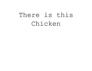 There is this
Chicken
 