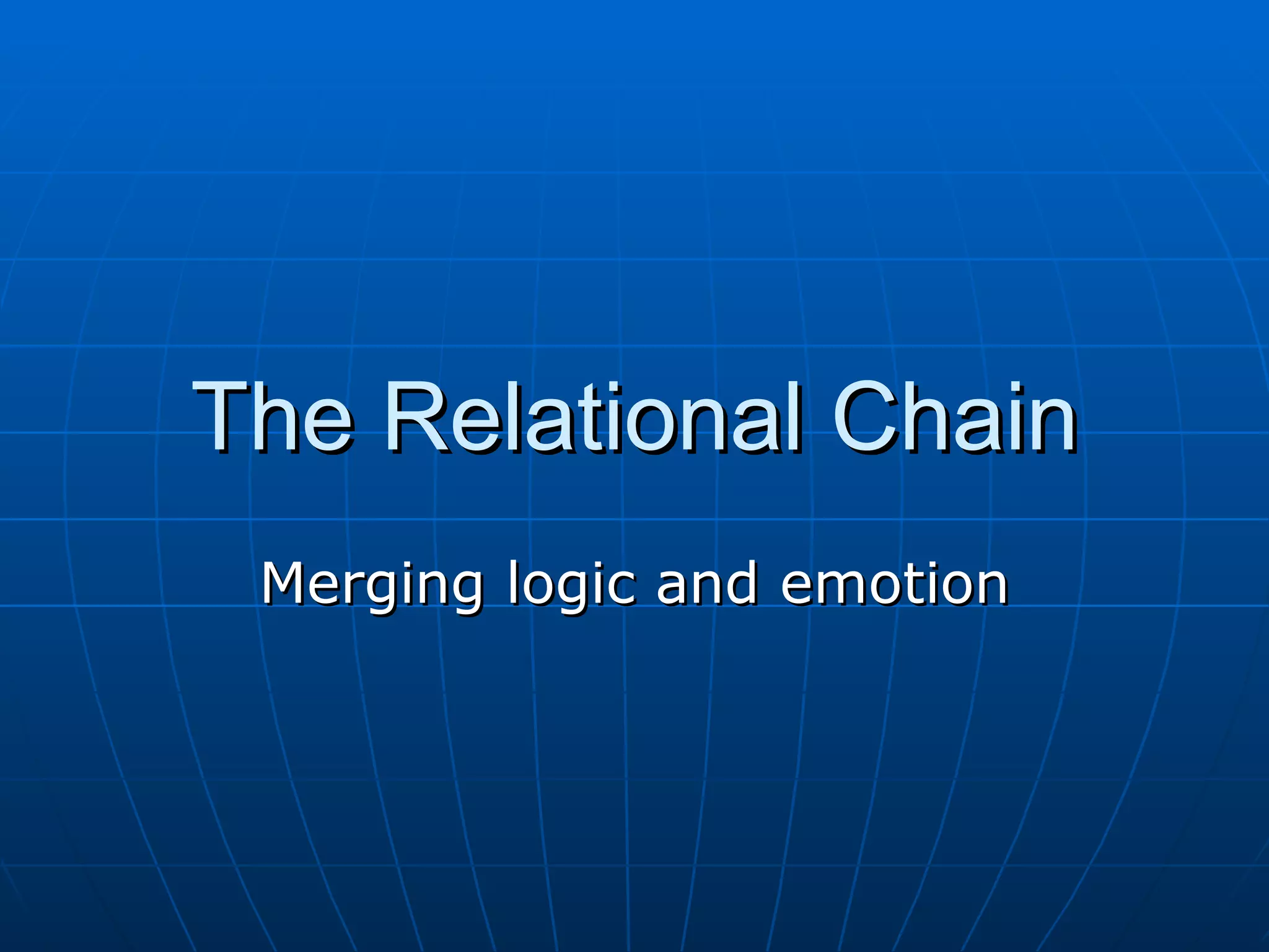 The Relational Chain
 Merging logic and emotion
 
