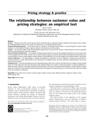 Pricing strategy & practice

The relationship between customer value and
pricing strategies: an empirical test
Anna Codini
University of Brescia, Brescia, Italy, and

Nicola Saccani and Alessandro Sicco
Department of Industrial and Mechanical Engineering, Supply Chain and Service Management Research Centre,
University of Brescia, Brescia, Italy
Abstract
Purpose – The paper seeks to ﬁll a research gap that concerns empirical studies on value-based pricing in durable consumer goods. It aims to analyse
the relationship between value for the customer and market prices in the washing machines market.
Design/methodology/approach – The customer value of a sample of 129 washing machine models is assessed through the conjoint analysis
technique. It is then compared through a regression analysis to the market prices of the products.
Findings – The regression analysis reveals that the alignment between price and value for the customer is limited (only one of the two subsamples
presents a positive dependence among the variables).
Research limitations/implications – The study lacks explanatory power about the reasons for the misalignment between price and customer value
in the investigated sector. The results, moreover, refer to a speciﬁc product category and a speciﬁc national market, although their representativeness as
a mature durable in a mature market suggests a broader relevance of the implications. The size of the samples of the empirical research is also limited.
Practical implications – The paper provides an example and guidelines to practitioners on how to implement a customer value assessment. It
provides practitioners a deeper understanding of the consequences of misaligned pricing, and of the potential of understanding the actual value
sources for the customers.
Originality/value – The study empirically assesses the relationship between value for the customer and market prices of a category of mature durable
goods. The results support the claim that value-based pricing, although believed to be superior to other pricing policies, is still not established as a
prominent practice. Moreover, the ﬁndings contribute to the discussion on the value of environment-related attributes and their lifecycle monetary
impact on the customers. It also identiﬁes another possible obstacle to the adoption of value-based pricing, i.e. the structure of the market, to be added
to the ones reviewed in the literature.
Keywords Pricing, Value for the customer, Conjoint analysis, Durable consumer goods, Washing machines, Regression analysis, Pricing,
Electrical goods, Italy
Paper type Research paper

1. Introduction

the main being the actual value assessment of products for the
customer (Ingenbleek, 2007; Hinterhuber, 2008).
This paper aims to contribute in ﬁlling a gap concerning
empirical studies on value-based pricing in durable consumer
goods. An analysis is carried out on the relationship between
value for the customer and market prices in the washing
machines market.
The study is based on the application of the conjoint
analysis methodology to assess the importance of different
washing machine attributes. The results allow to assign a

Recent studies (Hinterhuber, 2008) report of successful
adoption of value based-pricing strategies in diverse
businesses such as pharmaceutical, information technology,
wireless internet service provision, airlines, automotive and
biotech. However, although the beneﬁts of value-based
pricing have been widely acknowledged (Monroe, 2003), its
application seems to be limited yet, due to practical obstacles,
The current issue and full text archive of this journal is available at
www.emeraldinsight.com/1061-0421.htm

This paper has been inspired by the activity of the ASAP Service
Management Forum, an Italian-based community where scholars and
practitioners from ﬁve Italian universities, and more than 50 leading
manufacturing companies and service providers collaborate in developing
research and dissemination in the product-services management ﬁeld. For
more information see www.asapsmf.org/

Journal of Product & Brand Management
21/7 (2012) 538– 546
q Emerald Group Publishing Limited [ISSN 1061-0421]
[DOI 10.1108/10610421211276321]

538

 