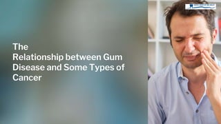 The
Relationship between Gum
Disease and Some Types of
Cancer
 