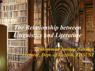 The Relationship between
Linguistics and Literature
Mohammad Aminur Rahman
Lecturer, Dept. of English, ZHSUST
 