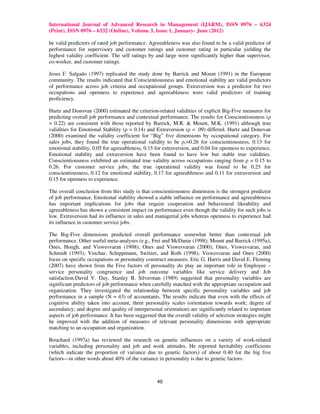 International Journal of Advanced Research in Management (IJARM), ISSN 0976 – 6324
(Print), ISSN 0976 – 6332 (Online), Volume 3, Issue 1, January- June (2012)

be valid predictors of rated job performance. Agreeableness was also found to be a valid predictor of
performance for supervisory and customer ratings and customer rating in particular yielding the
highest validity coefficient. The self ratings by and large were significantly higher than supervisor,
co-worker, and customer ratings.

Jesus F. Salgado (1997) replicated the study done by Barrick and Mount (1991) in the European
community. The results indicated that Conscientiousness and emotional stability are valid predictors
of performance across job criteria and occupational groups. Extraversion was a predictor for two
occupations and openness to experience and agreeableness were valid predictors of training
proficiency.

Hurtz and Donovan (2000) estimated the criterion-related validities of explicit Big-Five measures for
predicting overall job performance and contextual performance. The results for Conscientiousness (ρ
= 0.22) are consistent with those reported by Barrick, M.R. & Mount, M.K. (1991) although true
validities for Emotional Stability (ρ = 0.14) and Extraversion (ρ = .09) differed. Hurtz and Donovan
(2000) examined the validity coefficient for “Big” five dimensions by occupational category. For
sales jobs, they found the true operational validity to be ρv=0.26 for conscientiousness, 0.13 for
emotional stability, 0.05 for agreeableness, 0.15 for extraversion, and 0.04 for openness to experience.
Emotional stability and extraversion have been found to have low but stable true validities.
Conscientiousness exhibited an estimated true validity across occupations ranging from ρ = 0.15 to
0.26. For customer service jobs, the true operational validity was found to be 0.25 for
conscientiousness, 0.12 for emotional stability, 0.17 for agreeableness and 0.11 for extraversion and
0.15 for openness to experience.

The overall conclusion from this study is that conscientiousness dimension is the strongest predictor
of job performance. Emotional stability showed a stable influence on performance and agreeableness
has important implications for jobs that require cooperation and behavioural likeability and
agreeableness has shown a consistent impact on performance even though the validity for such jobs is
low. Extraversion had its influence in sales and managerial jobs whereas openness to experience had
its influence in customer service jobs.

The Big-Five dimensions predicted overall performance somewhat better than contextual job
performance. Other useful meta-analyses (e.g., Frei and McDanie (1998); Mount and Barrick (1995a);
Ones, Hough, and Viswesvaran (1998); Ones and Viswesvaran (2000); Ones, Viswesvaran, and
Schmidt (1993); Vinchur, Schippmann, Switzer, and Roth (1998); Viswesvaran and Ones (2000)
focus on specific occupations or personality construct measures. Eric G. Harris and David E. Fleming
(2007) have shown from the Five factors of personality do play an important role in Employee –
service personality congruence and job outcome variables like service delivery and Job
satisfaction.David V. Day, Stanley B. Silverman (1989) suggested that personality variables are
significant predictors of job performance when carefully matched with the appropriate occupation and
organization. They investigated the relationship between specific personality variables and job
performance in a sample (N = 43) of accountants. The results indicate that even with the effects of
cognitive ability taken into account, three personality scales (orientation towards work; degree of
ascendancy; and degree and quality of interpersonal orientation) are significantly related to important
aspects of job performance. It has been suggested that the overall validity of selection strategies might
be improved with the addition of measures of relevant personality dimensions with appropriate
matching to an occupation and organization.

Bouchard (1997a) has reviewed the research on genetic influences on a variety of work-related
variables, including personality and job and work attitudes. He reported heritability coefficients
(which indicate the proportion of variance due to genetic factors) of about 0.40 for the big five
factors—in other words about 40% of the variance in personality is due to genetic factors.



                                                   40
 
