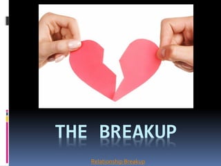 THE BREAKUP
Relationship Breakup
 