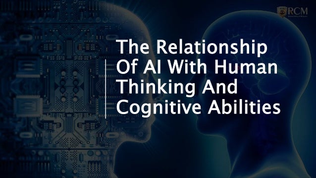 The Relationship
Of AI With Human
Thinking And
Cognitive Abilities
 