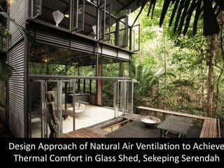 Design Approach of Natural Air Ventilation to Achieve
Thermal Comfort in Glass Shed, Sekeping Serendah
 