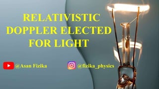 RELATIVISTIC
DOPPLER ELECTED
FOR LIGHT
@Asan Fizika @fizika_physics
 